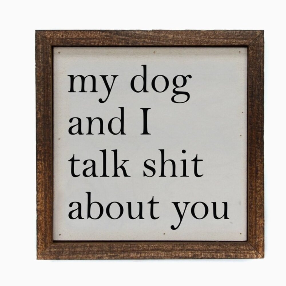 My Dog and I talk SH** about you wood sign 6"x6" made in USA